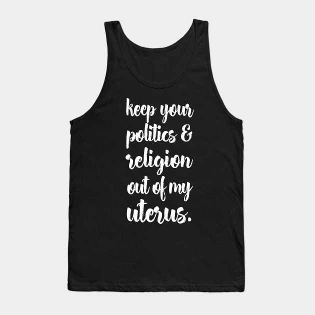 Keep Your Politics & Religion Out Of My Uterus! Tank Top by DankFutura